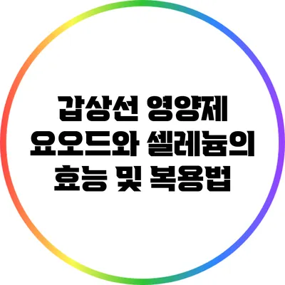 갑상선 영양제: 요오드와 셀레늄의 효능 및 복용법