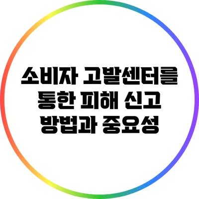 소비자 고발센터를 통한 피해 신고 방법과 중요성