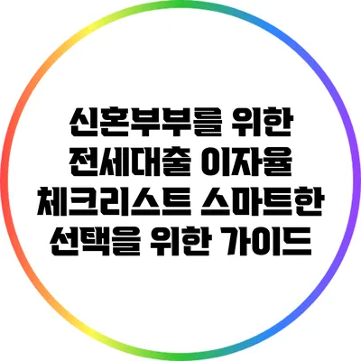 신혼부부를 위한 전세대출 이자율 체크리스트: 스마트한 선택을 위한 가이드