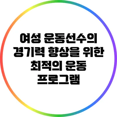 여성 운동선수의 경기력 향상을 위한 최적의 운동 프로그램