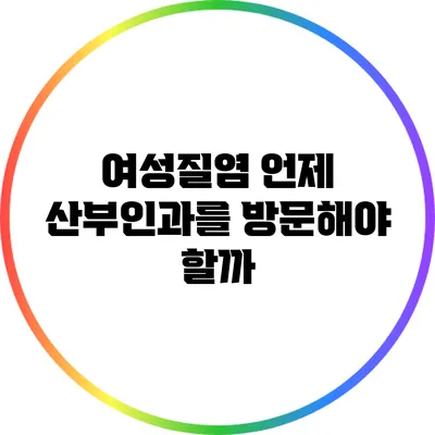 여성질염: 언제 산부인과를 방문해야 할까?