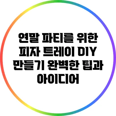 연말 파티를 위한 피자 트레이 DIY 만들기: 완벽한 팁과 아이디어