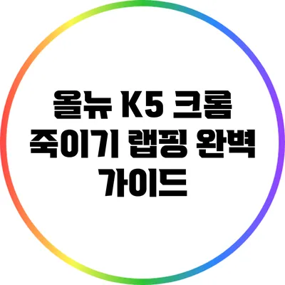 올뉴 K5 크롬 죽이기 랩핑 완벽 가이드