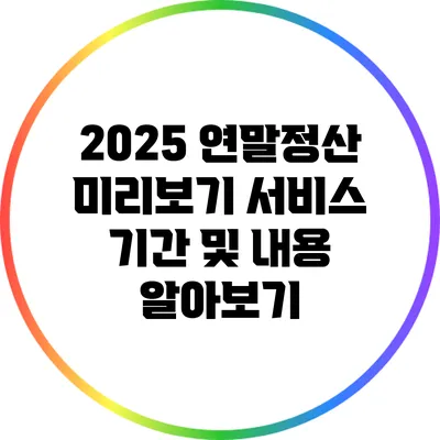 2025 연말정산 미리보기 서비스 기간 및 내용 알아보기