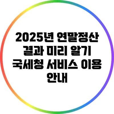 2025년 연말정산 결과 미리 알기: 국세청 서비스 이용 안내
