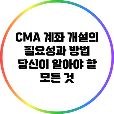 CMA 계좌 개설의 필요성과 방법: 당신이 알아야 할 모든 것