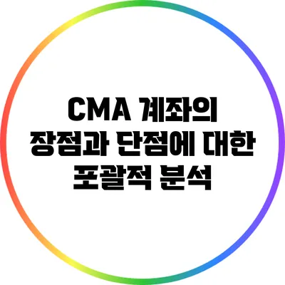 CMA 계좌의 장점과 단점에 대한 포괄적 분석