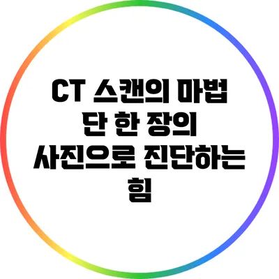 CT 스캔의 마법: 단 한 장의 사진으로 진단하는 힘
