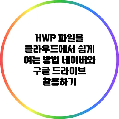 HWP 파일을 클라우드에서 쉽게 여는 방법: 네이버와 구글 드라이브 활용하기