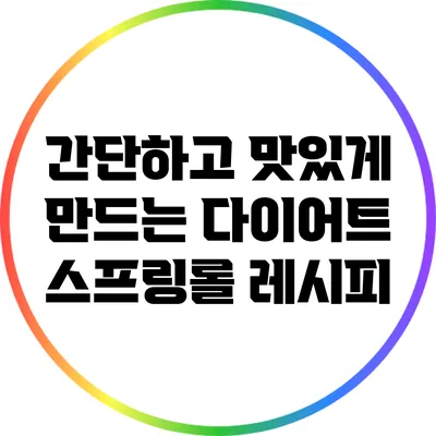 간단하고 맛있게 만드는 다이어트 스프링롤 레시피