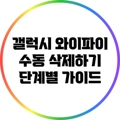 갤럭시 와이파이 수동 삭제하기: 단계별 가이드