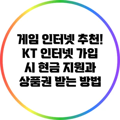 게임 인터넷 추천! KT 인터넷 가입 시 현금 지원과 상품권 받는 방법