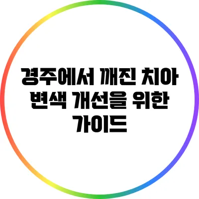 경주에서 깨진 치아 변색 개선을 위한 가이드
