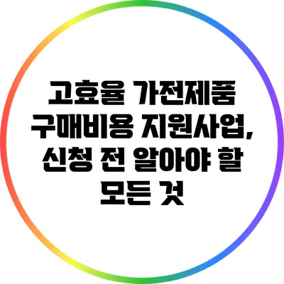 고효율 가전제품 구매비용 지원사업, 신청 전 알아야 할 모든 것