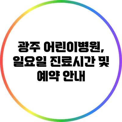 광주 어린이병원, 일요일 진료시간 및 예약 안내