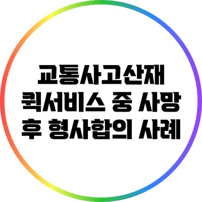 교통사고산재: 퀵서비스 중 사망 후 형사합의 사례