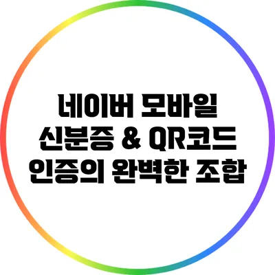 네이버 모바일 신분증 & QR코드 인증의 완벽한 조합