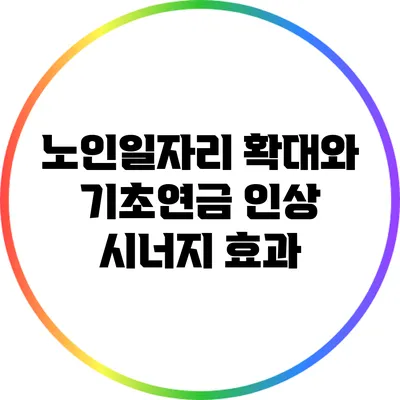 노인일자리 확대와 기초연금 인상 시너지 효과