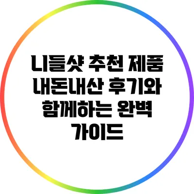 니들샷 추천 제품: 내돈내산 후기와 함께하는 완벽 가이드