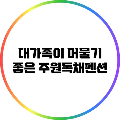 대가족이 머물기 좋은 주원독채펜션