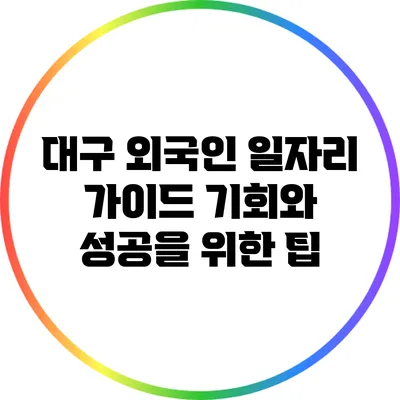 대구 외국인 일자리 가이드: 기회와 성공을 위한 팁
