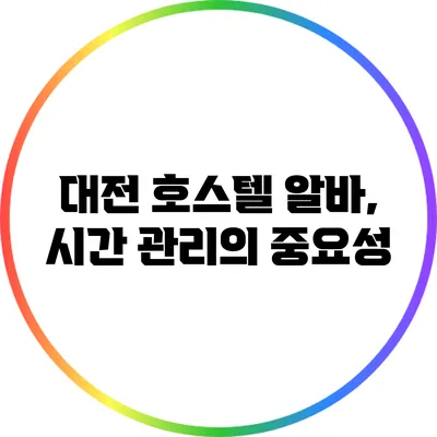 대전 호스텔 알바, 시간 관리의 중요성