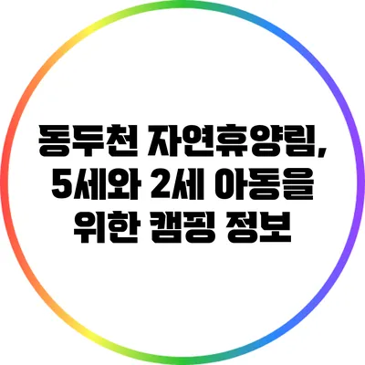 동두천 자연휴양림, 5세와 2세 아동을 위한 캠핑 정보
