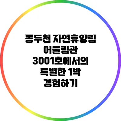 동두천 자연휴양림 어울림관 3001호에서의 특별한 1박 경험하기