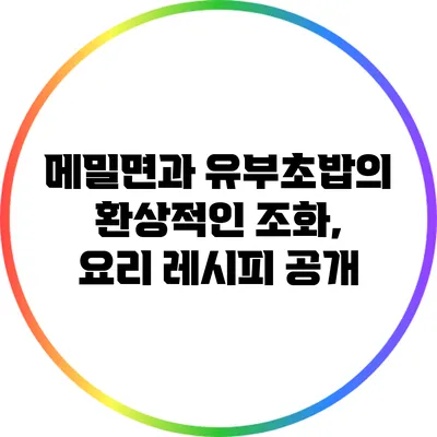 메밀면과 유부초밥의 환상적인 조화, 요리 레시피 공개