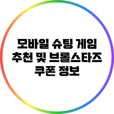 모바일 슈팅 게임 추천 및 브롤스타즈 쿠폰 정보