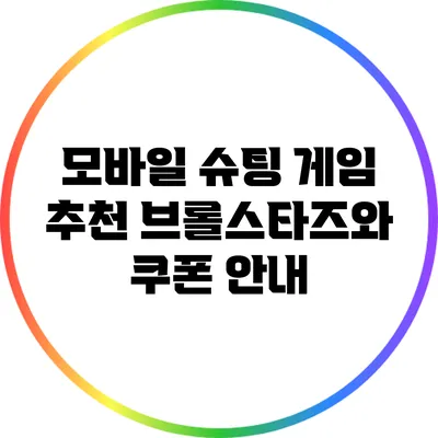 모바일 슈팅 게임 추천: 브롤스타즈와 쿠폰 안내