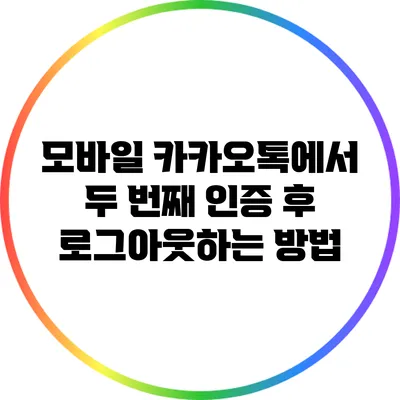 모바일 카카오톡에서 두 번째 인증 후 로그아웃하는 방법