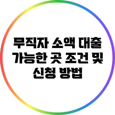 무직자 소액 대출 가능한 곳: 조건 및 신청 방법
