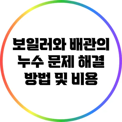 보일러와 배관의 누수 문제: 해결 방법 및 비용