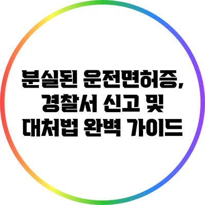 분실된 운전면허증, 경찰서 신고 및 대처법 완벽 가이드