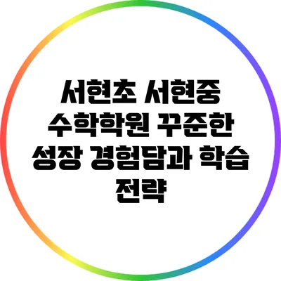 서현초 서현중 수학학원: 꾸준한 성장 경험담과 학습 전략