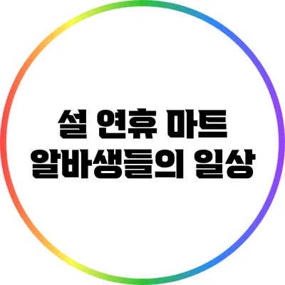 설 연휴 마트 알바생들의 일상
