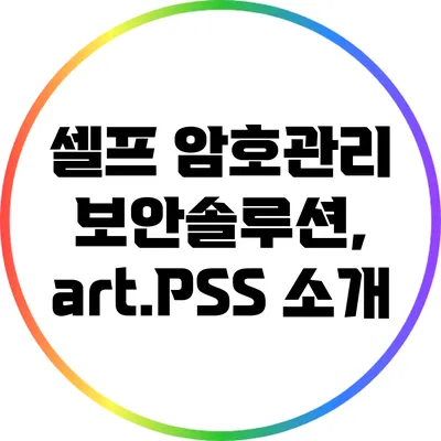 셀프 암호관리 보안솔루션, art.PSS 소개