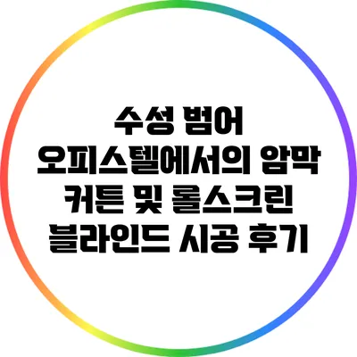수성 범어 오피스텔에서의 암막 커튼 및 롤스크린 블라인드 시공 후기