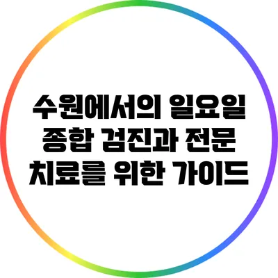 수원에서의 일요일 종합 검진과 전문 치료를 위한 가이드