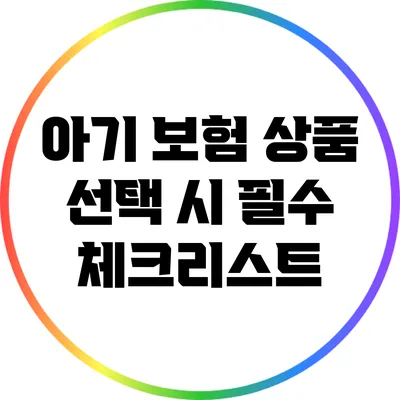 아기 보험 상품 선택 시 필수 체크리스트
