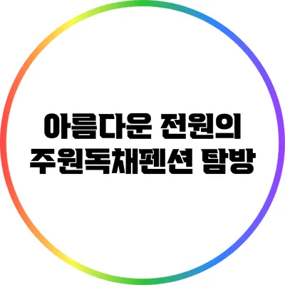 아름다운 전원의 주원독채펜션 탐방