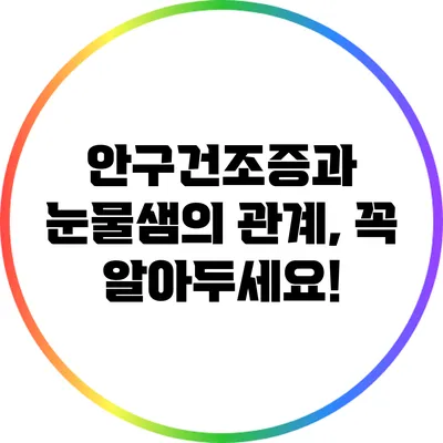 안구건조증과 눈물샘의 관계, 꼭 알아두세요!