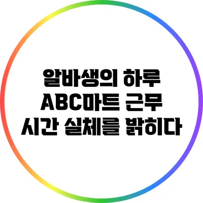 알바생의 하루: ABC마트 근무 시간 실체를 밝히다
