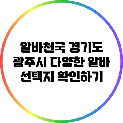 알바천국 경기도 광주시 다양한 알바 선택지 확인하기