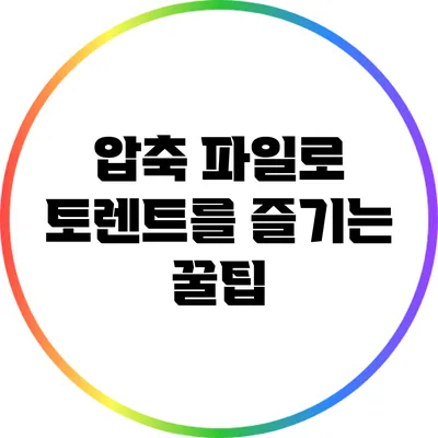 압축 파일로 토렌트를 즐기는 꿀팁