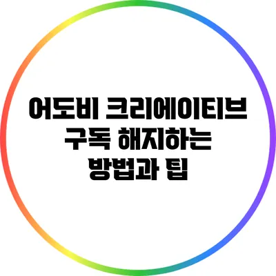 어도비 크리에이티브 구독 해지하는 방법과 팁