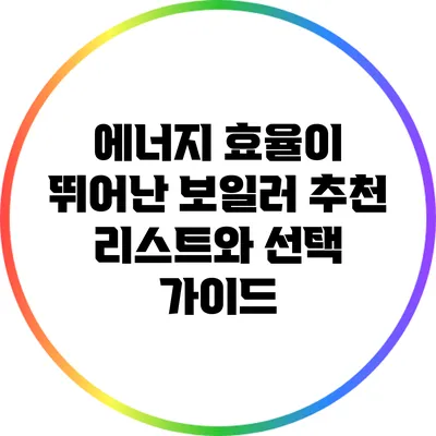 에너지 효율이 뛰어난 보일러 추천 리스트와 선택 가이드