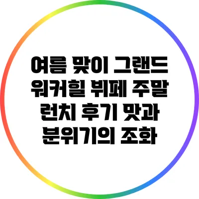 여름 맞이 그랜드 워커힐 뷔페 주말 런치 후기: 맛과 분위기의 조화