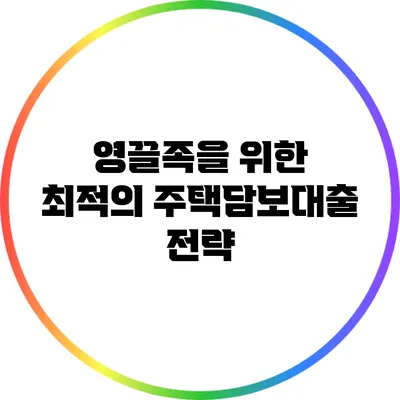 영끌족을 위한 최적의 주택담보대출 전략
